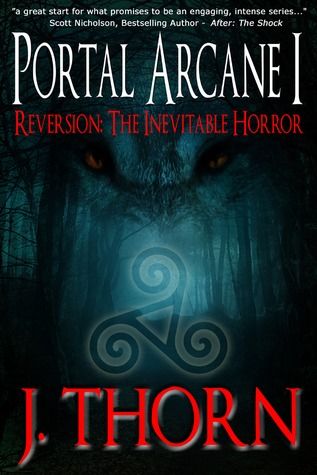 Reversion - The Inevitable Horror, The Portal Arcane Series - Book I - J. Thorn